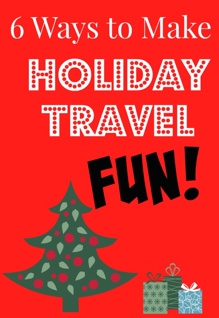 6 Ways to Make Holiday Travel Fun